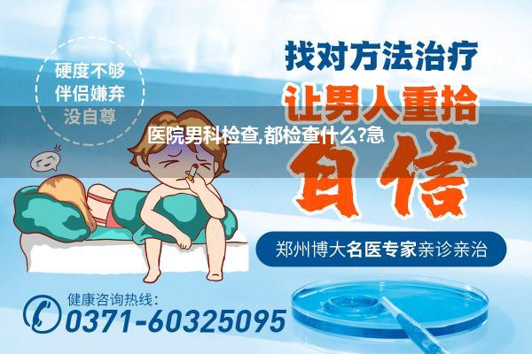 医院男科检查,都检查什么?急